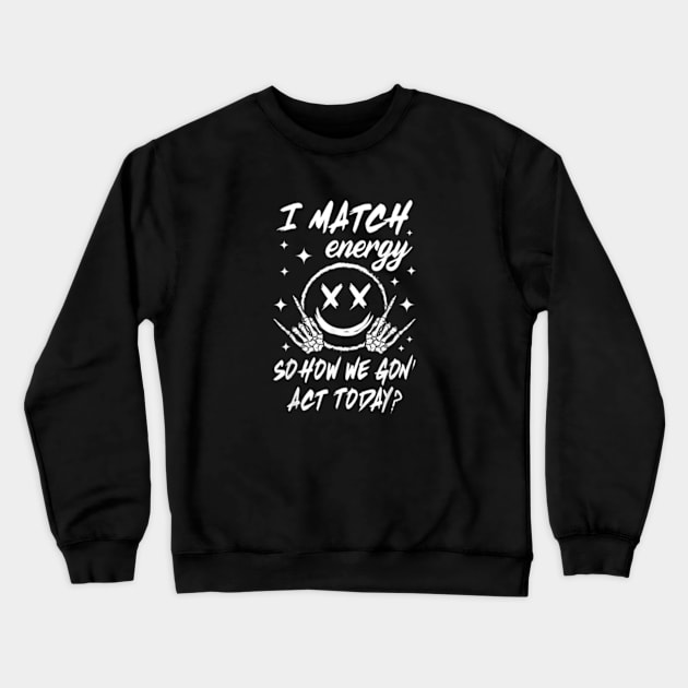 I Match Energy So How We Gon' Act Today Crewneck Sweatshirt by lunacreat